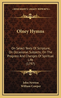 Olney Hymns: On Select Texts of Scripture; On Occasional Subjects; On the Progress and Changes of Spiritual Life (1797) by Newton, John
