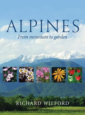 Alpines, from Mountain to Garden by Wilford, Richard