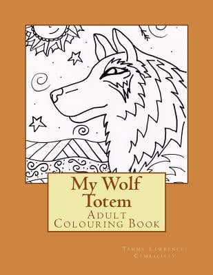 My Wolf Totem: Adult Colouring Book by Lawrence-Cymbalisty, Tammy