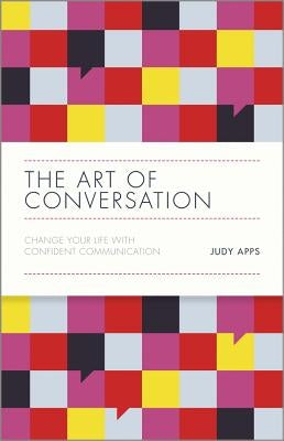 The Art of Conversation: Change Your Life with Confident Communication by Apps, Judy