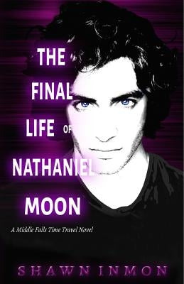 The Final Life of Nathaniel Moon: A Middle Falls Time Travel Novel by Inmon, Shawn