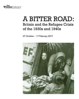 A Bitter Road: Britain and the Refugee Crisis of the 1930s and 1940s: Exhibition catalogue by Shirley Dbe, Stephanie