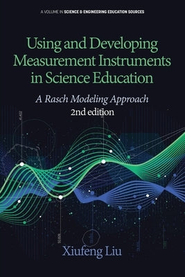 Using and Developing Measurement Instruments in Science Education: A Rasch Modeling Approach 2nd Edition by Liu, Xiufeng