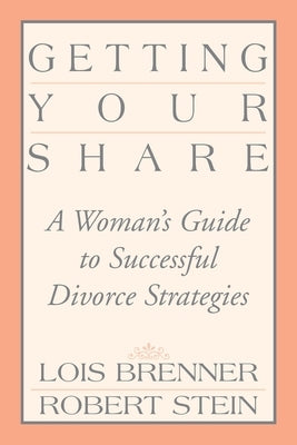 Getting Your Share: A Woman's Guide to Successful Divorce Strategies by Brenner, Lois