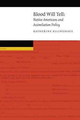 Blood Will Tell: Native Americans and Assimilation Policy by Ellinghaus, Katherine