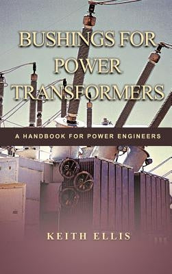 Bushings for Power Transformers: A Handbook for Power Engineers by Ellis, Keith