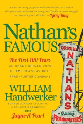 Nathan's Famous: The First 100 Years of America's Favorite Frankfurter Company by Handwerker, William