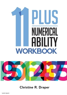 11 Plus Numerical Ability Workbook: A workbook teaching all the maths techniques required for success in all 11 Plus examinations by Draper, Christine R.