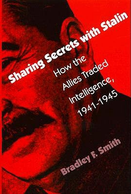 Sharing Secrets with Stalin: How the Allies Traded Intelligence, 1941-1945 by Smith, Bradley F.