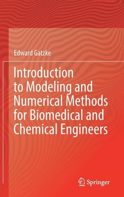 Introduction to Modeling and Numerical Methods for Biomedical and Chemical Engineers by Gatzke, Edward