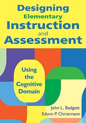 Designing Elementary Instruction and Assessment: Using the Cognitive Domain by Badgett, John L.