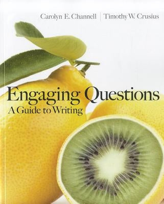 Engaging Questions: A Guide to Writing by Crusius, Timothy Channell