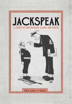 Jackspeak: A Guide to British Naval Slang & Usage by Jolly, Rick