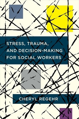 Stress, Trauma, and Decision-Making for Social Workers by Regehr, Cheryl