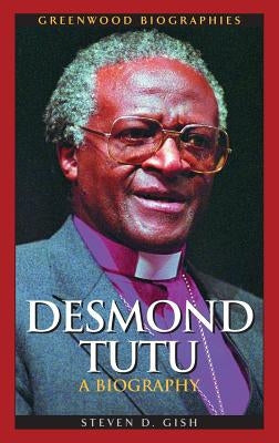 Desmond Tutu: A Biography by Gish, Steven