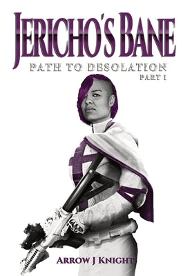 Jericho's Bane: Path to Desolation Part I by Knight, Arrow J.