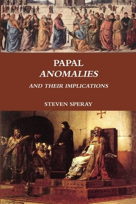 Papal Anomalies and Their Implications by Speray, Steven