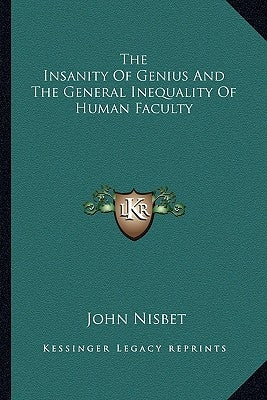 The Insanity of Genius and the General Inequality of Human Faculty by Nisbet, John