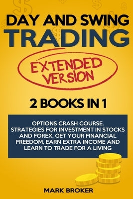 Day and Swing Trading: 2 BOOKS in 1: Option Crash Course. Strategies for Investment in Stocks and Forex. Get your Financial Freedom, Earn Ext by Broker