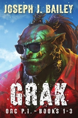 Grak - Orc PI: The Complete Series by Bailey, Joseph J.