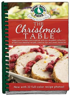 The Christmas Table: Make Your Holidays Extra Special with Our Abundant Collection of Delicious Seasonal Recipes, Creative Tips and Sweet M by Gooseberry Patch