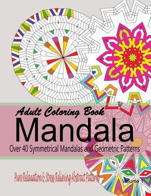 Adult Coloring Books Mandala: Pure Relaxation and Stress Relieving Abstract Patterns: Over 40 Symmetrical Mandalas & Geometric Patterns by For Grownups, New Coloring Books