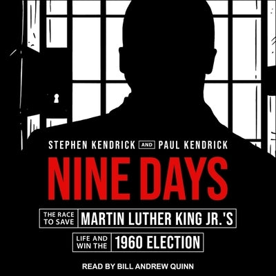 Nine Days: The Race to Save Martin Luther King Jr.'s Life and Win the 1960 Election by Kendrick, Stephen