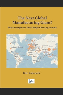 The Next Global Manufacturing Giant?: Plus an insight on CHINA's magical Pricing formula. by B. N., Yalamalli