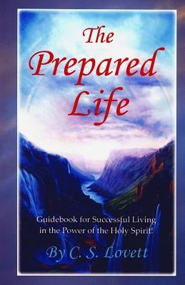 The Prepared Life: Guidebook for Successful Living in the Power of the Holy Spirit! by Lovett, L.