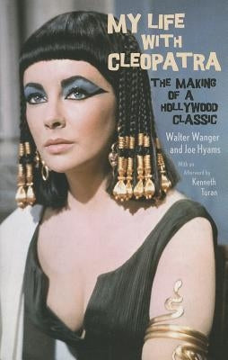 My Life with Cleopatra: The Making of a Hollywood Classic by Wanger, Walter