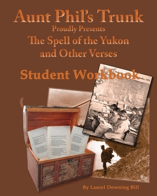 Aunt Phil's Trunk Spell of the Yukon and Other Verses Student Workbook: Student Workbook by Bill, Laurel Downing