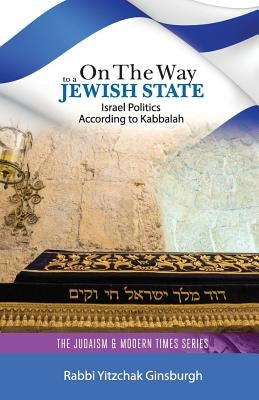 On the Way to a Jewish State: Israel Politics According to Kabbalah by Ginsburgh, Yitzchak