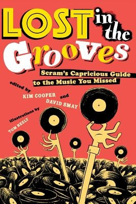 Lost in the Grooves: Scram's Capricious Guide to the Music You Missed by Cooper, Kim