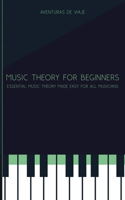 Music Theory for Beginners: Essential Music Theory Made Easy for All Musicians by Viaje, Aventuras