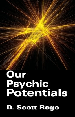 Our Psychic Potentials by Rogo, D. Scott