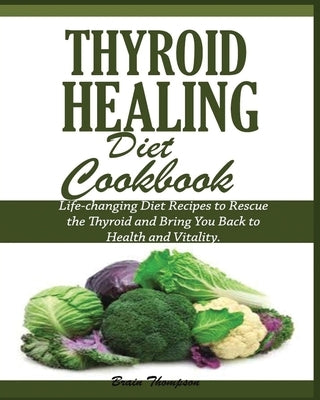 Thyroid Healing Diet Cookbook by Thompson, Brain