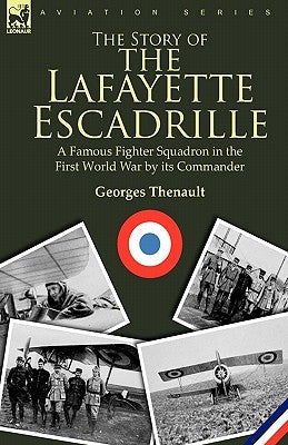 The Story of the Lafayette Escadrille: a Famous Fighter Squadron in the First World War by its Commander by Thenault, Georges