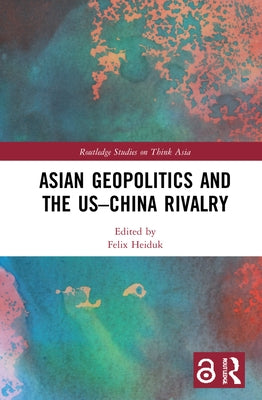 Asian Geopolitics and the Us-China Rivalry by Heiduk, Felix