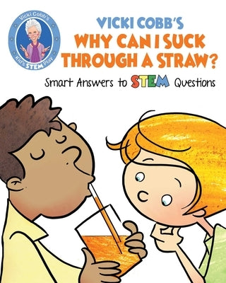 Vicki Cobb's Why Can I Suck Through a Straw?: Smart Answers to STEM Questions by Cobb, Vicki