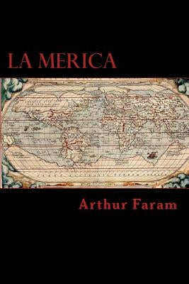 La Merica: The first true history of the colonization of the Americas. by Faram, Arthur