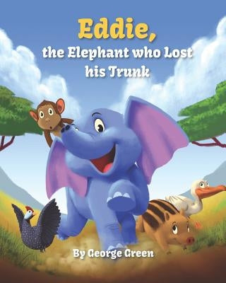 Eddie the Elephant who Lost His Trunk by Green, George