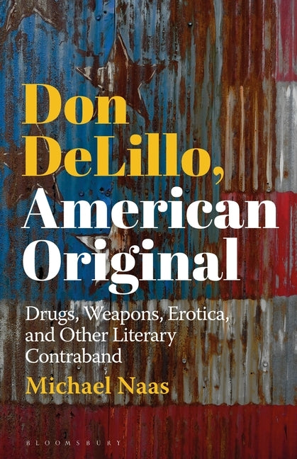 Don Delillo, American Original: Drugs, Weapons, Erotica, and Other Literary Contraband by Naas, Michael