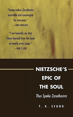 Nietzsche's Epic of the Soul: Thus Spoke Zarathustra by Seung, T. K.