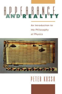 Appearance and Reality: An Introduction to the Philosophy of Physics by Kosso, Peter
