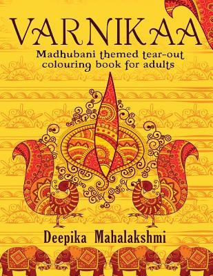 Varnikaa: Madhubani Themed Tear-Out Colouring Book for Adults by Mahalakshmi, Deepika