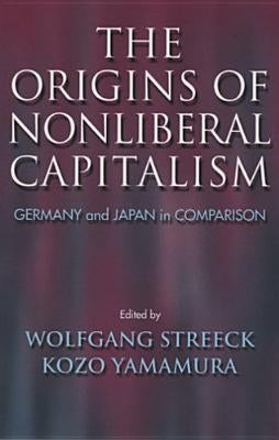 The Origins of Nonliberal Capitalism: Germany and Japan in Comparison by Streeck, Wolfgang