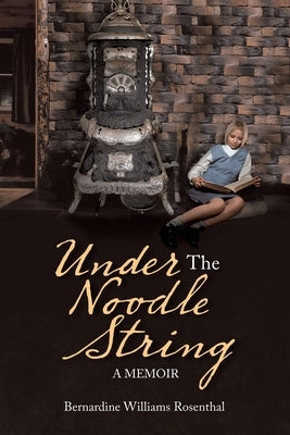 Under the Noodle String: A Memoir by Rosenthal, Bernardine Williams