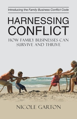 Harnessing Conflict: How Family Businesses Can Survive and Thrive by Garton, Nicole