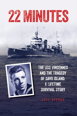 22 Minutes: The USS Vincennes and the Tragedy of Savo Island: A Lifetime Survival Story by Spevak, Jeff