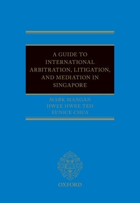 A Guide to Int Arb, Litigation, and Mediation in Singapore by Mangan, Mark